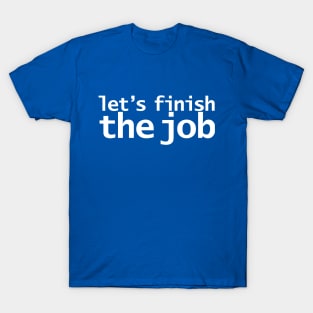 Let's Finish The Job Joe Biden Quote T-Shirt